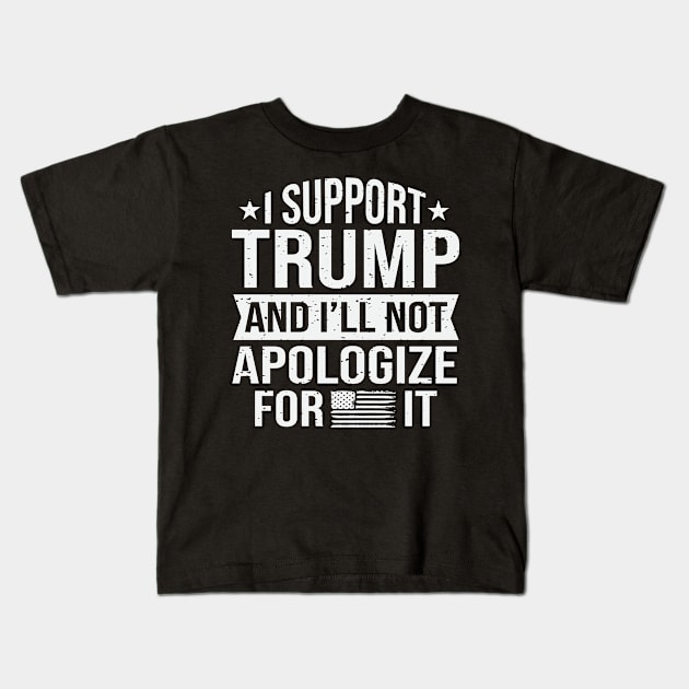 I support trump and I'll not apologize for it Kids T-Shirt by Fun Planet